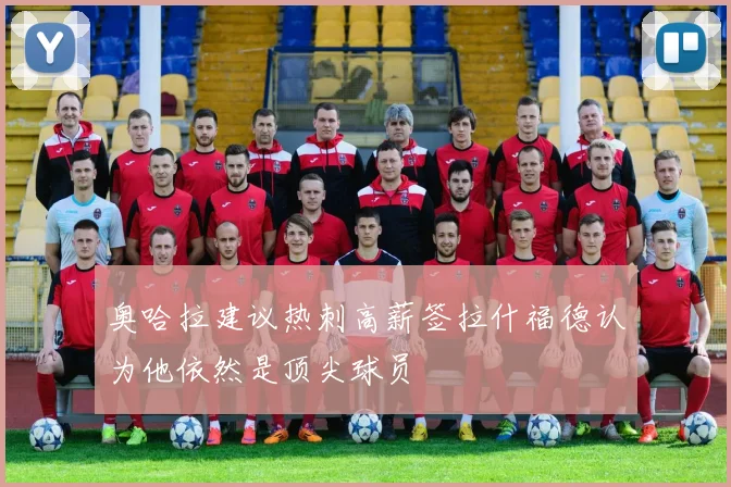 奥哈拉建议热刺高薪签拉什福德认为他依然是顶尖球员